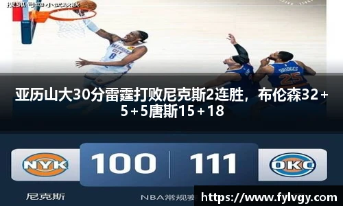 亚历山大30分雷霆打败尼克斯2连胜，布伦森32+5+5唐斯15+18